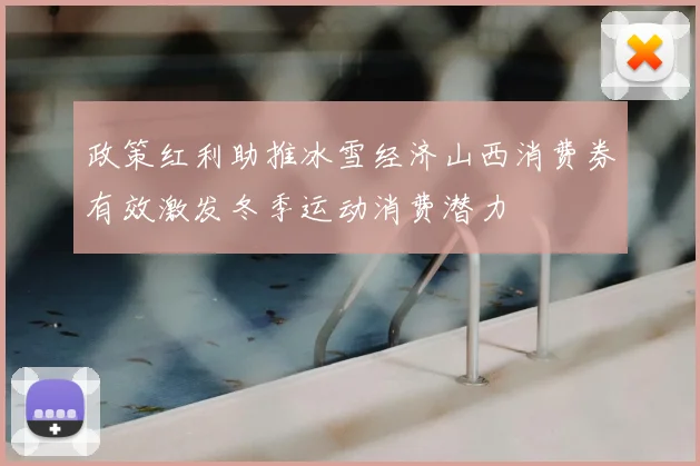 政策红利助推冰雪经济山西消费券有效激发冬季运动消费潜力