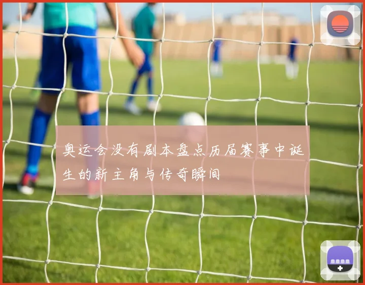 奥运会没有剧本盘点历届赛事中诞生的新主角与传奇瞬间