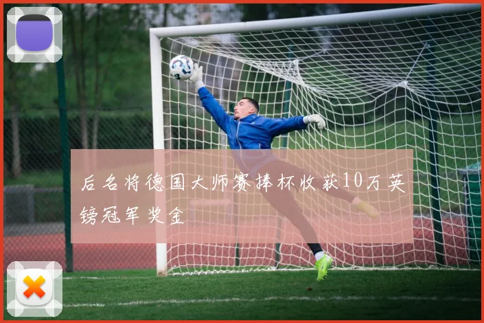 后名将德国大师赛捧杯收获10万英镑冠军奖金